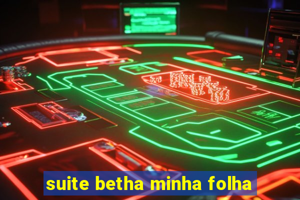 suite betha minha folha